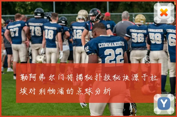 勒阿弗尔门将揭秘扑救秘诀源于杜埃对利物浦的点球分析
